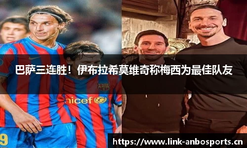 巴萨三连胜！伊布拉希莫维奇称梅西为最佳队友