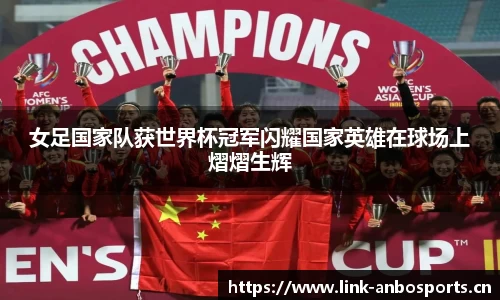 女足国家队获世界杯冠军闪耀国家英雄在球场上熠熠生辉