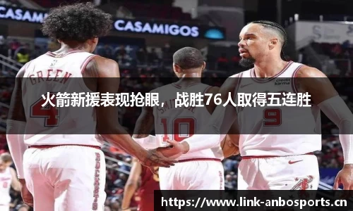 火箭新援表现抢眼，战胜76人取得五连胜