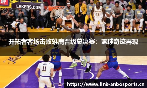 开拓者客场击败雄鹿晋级总决赛：篮球奇迹再现