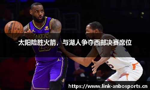 太阳险胜火箭，与湖人争夺西部决赛席位