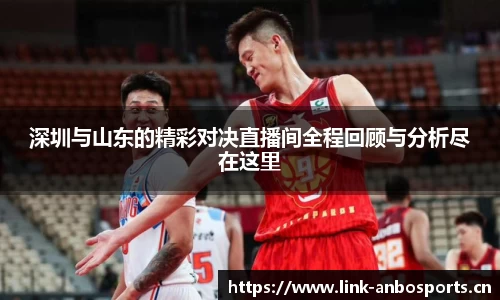 深圳与山东的精彩对决直播间全程回顾与分析尽在这里