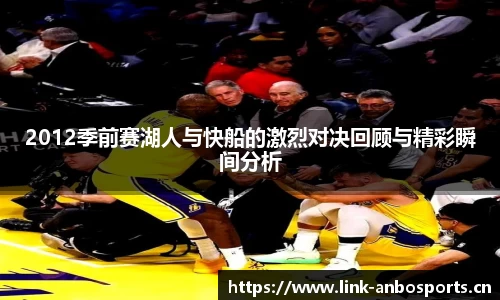 2012季前赛湖人与快船的激烈对决回顾与精彩瞬间分析