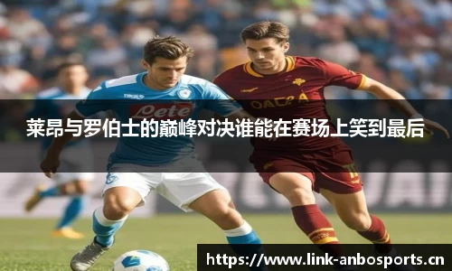 莱昂与罗伯士的巅峰对决谁能在赛场上笑到最后